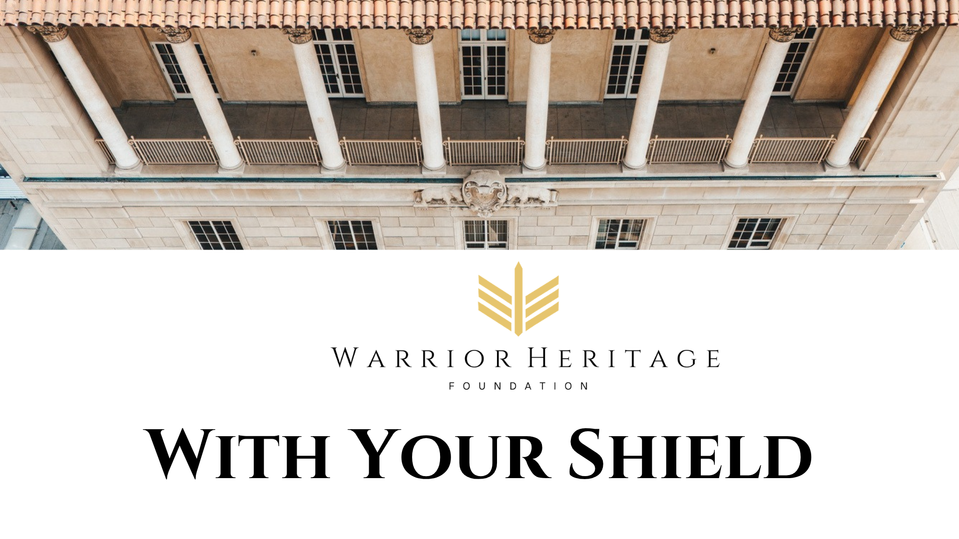 Warrior Heritage Foundation graphic featuring the "With Your Shield" program title over a photo of a building with columns.