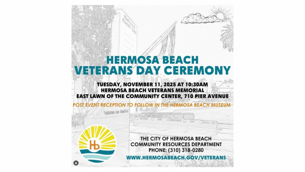 Flyer for the City of Hermosa Beach Veterans Day Ceremony on Tuesday, November 11, 2025, at 10:30 a.m. at the Hermosa Beach Veterans Memorial, East Lawn of the Community Center, 710 Pier Avenue. Includes note about a post-event reception at the Hermosa Beach Museum and information on the ‘Veterans Are Timeless’ campaign, with the City of Hermosa Beach logo and website hermosabeach.gov/veterans.